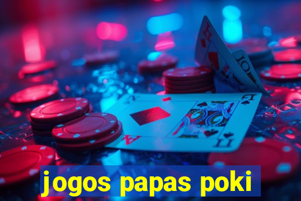 jogos papas poki